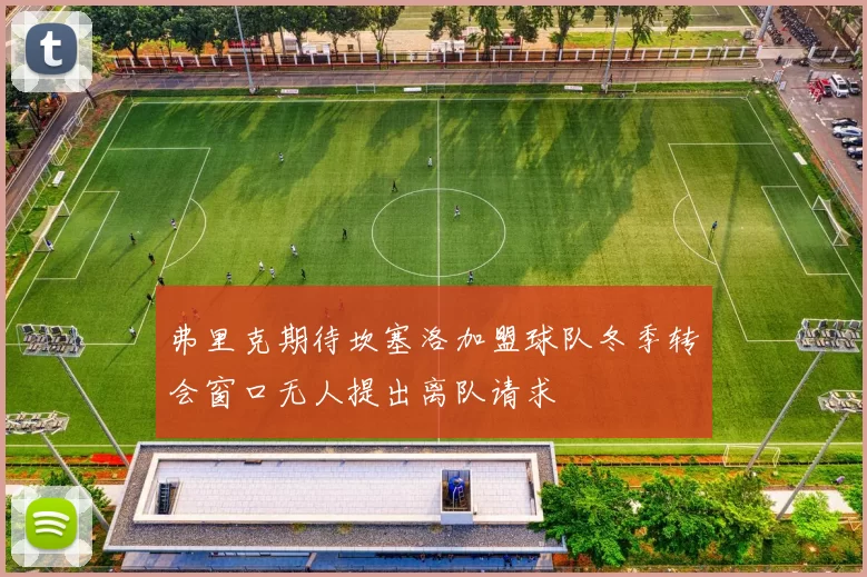 弗里克期待坎塞洛加盟球队冬季转会窗口无人提出离队请求